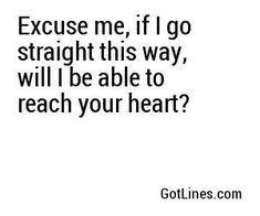 an image with the words,'cause me if i go straight this way, will i be able to reach your heart?