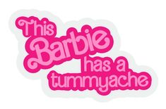 this barbie has a tummyache sticker on the side of a white background