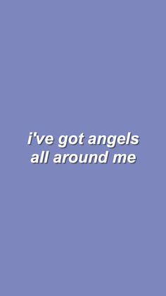 the words i've got angels all around me are shown on a blue background