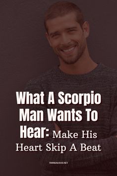 a smiling man with his arms crossed and the words what a scorpio man wants to hear - make his heart skip a beat