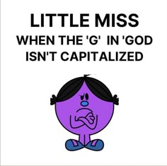 a poster with the words, little miss when the g'in god isn't capitalized