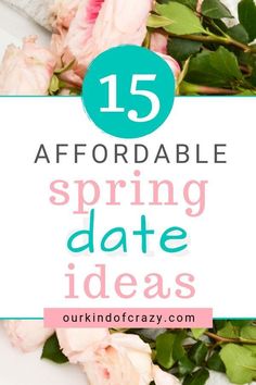 pink roses and green leaves with text overlay that reads 15 affordable spring date ideas