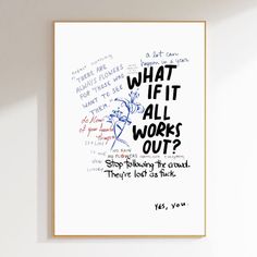 a framed poster with the words what if it all works out? written on it