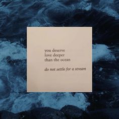 a piece of paper with the words you observe love deeper than the ocean do not seattle for a stream