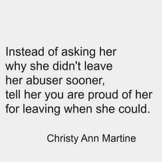 a quote that reads, instead of asking her why she didn't leave her abusiver