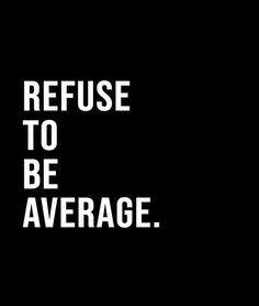 the words refuse to be average on a black background