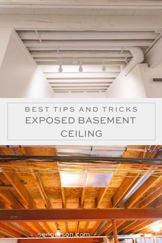 an exposed basement ceiling with the words best tips and tricks