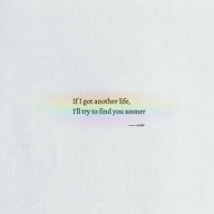 an image of a rainbow with the words if i got another life, i'll try to find you soon