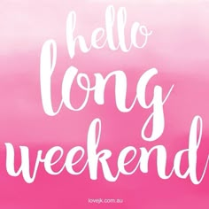 the words hello long weekend written in white on a pink background