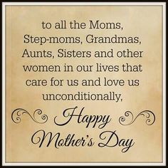 happy mother's day to all the moms, step - moms, grandmas, and other women in our lives that care for us and love us