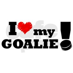 i love my goalie t - shirt