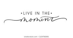 the words live in the moment written on a white background