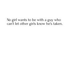 a girl wants to be with a guy who can't let other girls know he's taken