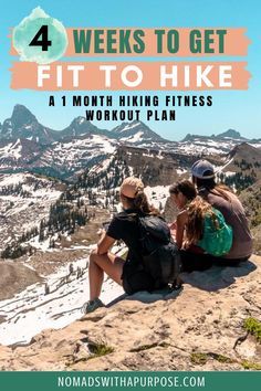 three people sitting on top of a mountain with the words 4 weeks to get fit to hike