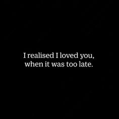 a black and white photo with the words i really loved you, when it was too late