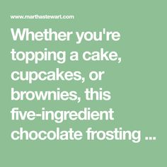 a quote that says, whether you're topping a cake, cupcakes, or brownies, this five - ingredient chocolate frosting