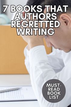 a man sitting at a desk with his head in his hands and the words 7 books that authors regreded writing must read book list