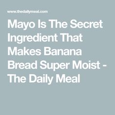 the text reads mayo is the secret ingredient that makes banana bread super moist - the daily meal