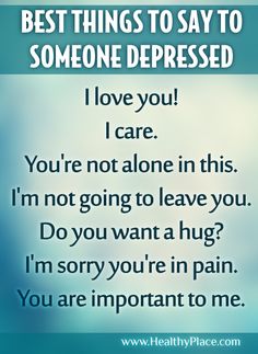 It's not always easy to know what to say when a person you care about is clinically depressed. Here are some words to say that show your support, while acknowledging the depressed person's right to feel his/her feelings. (Click on picture for 7 more things to say.) Behind Blue Eyes, You're Not Alone, Burn Out, I Care, Infp, Mental Health Awareness, Some Words, To Leave, Self Help