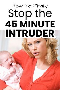 a woman holding a baby with the words how to finally stop the 45 minute intruder