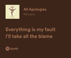 a brown background with the words, all apologies nirvana everything is my fault i'll take all the blame