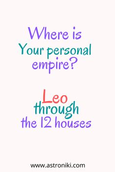 the words where is your personal empire? leo through the 12 houses