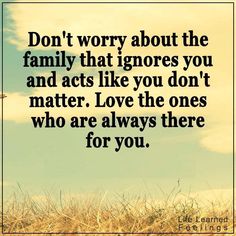 an image with the quote don't worry about the family that ignores you and acts like you don't matter love the ones who are always there for you