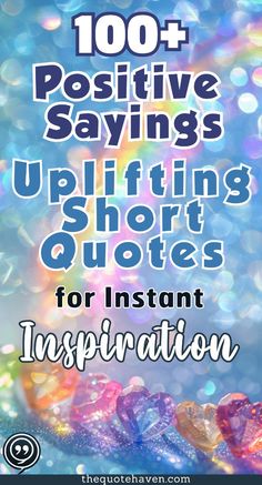 the words, 100 positive sayings uplifting short quotes for instant inspiration