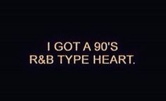 the words i got a 90's r & b type heart on a black background