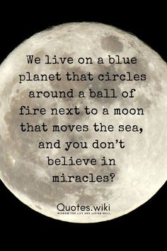 a quote on the moon that says we live on a blue planet that circles around a ball of fire next to a moon that moves the sea, and you don't