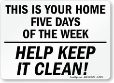 this is your home five days of the week help keep it clean sign with words