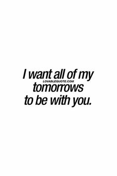 the words i want all of my tomorrows to be with you