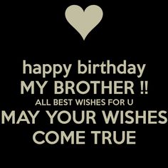 a birthday card with the words, happy birthday my brother all best wishes for u may your wishes come true