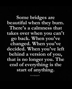 a black and white photo with the words, some bridges are beautiful when they burn there's a camera that takes over when you can't go back