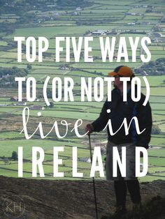 a man standing on top of a hill with the words top five ways to or not to live in ireland