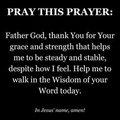 a black and white photo with the words, pray this prayer father god, thank you for your grace and strength that helps me to be steady and stable