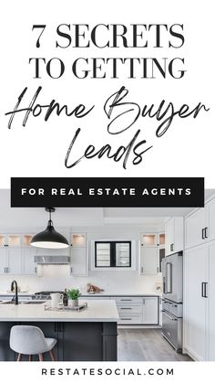 a kitchen with the words 7 secrets to getting home buyer leads for real estate agent