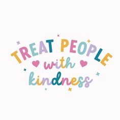 the words treat people with kindness written in multicolored letters on a white background