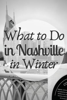 a black and white photo with the words what to do in nashville in winter