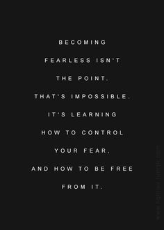 a black and white photo with the words becoming fearless isn't the point that's impossible it's learning how to control your fear, and how to be free from it