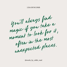 a quote written in green ink with the words you'll always find magic if you take a moment to look for it, often in the most unexpected places