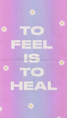 a pink and purple poster with flowers on it that says to feel is to heal