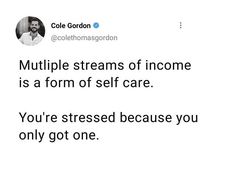 a tweet that reads, multiple streams of income is a form of self care you're dressed because you only got one