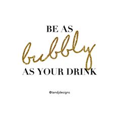 the words be as bubbly as your drink are written in gold foil on a white background