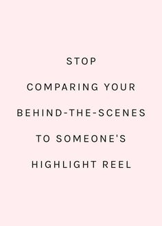 the words stop comparing your behind - the - scenes to someone's highlight reel