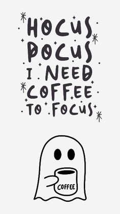 a ghost with coffee in it and the words hoccus pocus i need coffee to focus