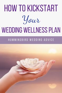 a hand holding a white flower with the words how to kickstart your wedding wellness plan