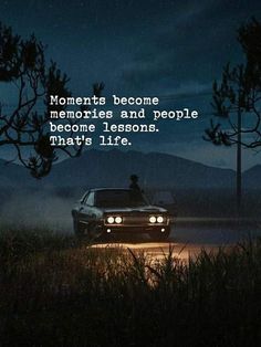 a car driving down a road at night with the words, moments become memories and people become lessons that's life