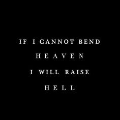 a black and white photo with the words if i cannot't bend heaven, i will raise hell