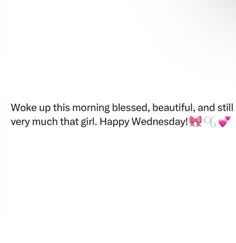 a woman holding a cell phone in front of her face with the caption woke up this morning blessed, beautiful, and still very much that girl happy wednesday